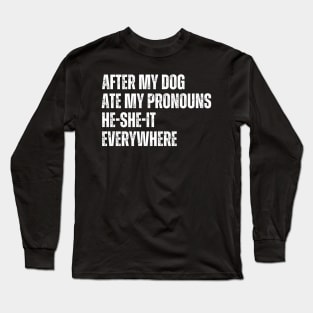 After My Dog Ate My Pronouns He-She-It Everywhere Long Sleeve T-Shirt